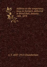 Address on the temperance issue in Norwich, delivered in Breed Hall, January 14th, 1878