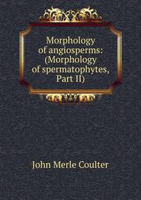 Morphology of angiosperms: (Morphology of spermatophytes, Part II)
