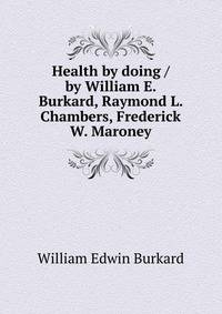 Health by doing / by William E. Burkard, Raymond L. Chambers, Frederick W. Maroney