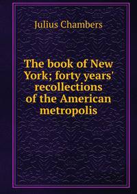 The book of New York; forty years' recollections of the American metropolis