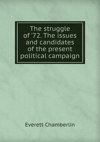 The struggle of '72. The issues and candidates of the present political campaign