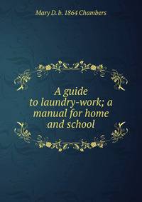 A guide to laundry-work; a manual for home and school
