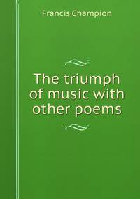 The triumph of music with other poems