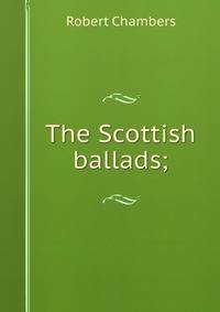 The Scottish ballads;