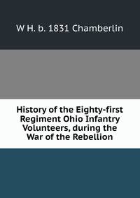 History of the Eighty-first Regiment Ohio Infantry Volunteers, during the War of the Rebellion