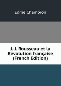 J.-J. Rousseau et la Revolution francaise (French Edition)