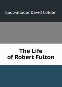The Life of Robert Fulton