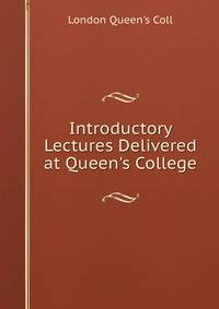 Introductory Lectures Delivered at Queen's College