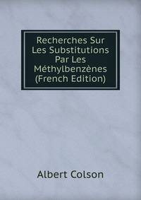 Recherches Sur Les Substitutions Par Les Methylbenzenes (French Edition)
