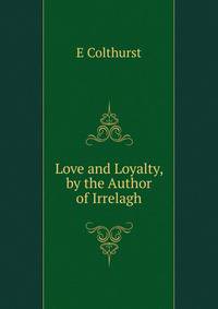 Love and Loyalty, by the Author of Irrelagh