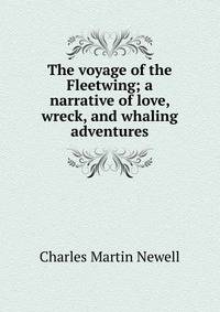 The voyage of the Fleetwing; a narrative of love, wreck, and whaling adventures