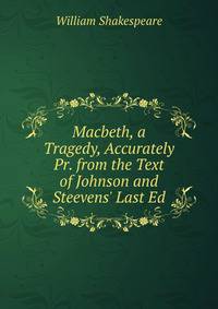 Macbeth, a Tragedy, Accurately Pr. from the Text of Johnson and Steevens' Last Ed