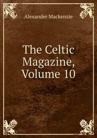 The Celtic Magazine, Volume 10