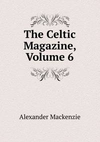 The Celtic Magazine, Volume 6