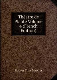 Theatre de Plaute Volume 4 (French Edition)