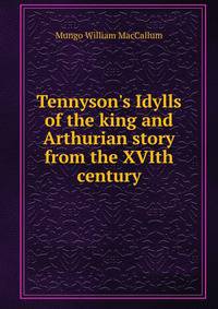 Tennyson's Idylls of the king and Arthurian story from the XVIth century