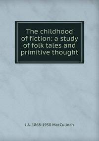 The childhood of fiction: a study of folk tales and primitive thought