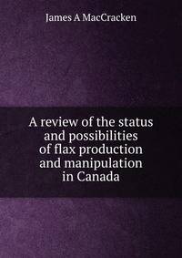 A review of the status and possibilities of flax production and manipulation in Canada