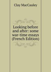Looking before and after: some war-time essays (French Edition)