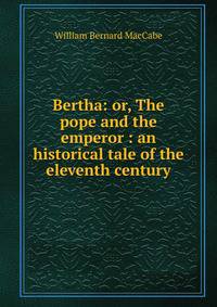 Bertha: or, The pope and the emperor : an historical tale of the eleventh century