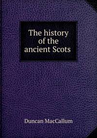 The history of the ancient Scots .