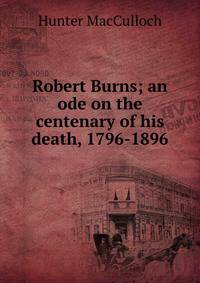 Robert Burns; an ode on the centenary of his death, 1796-1896