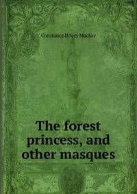 The forest princess, and other masques
