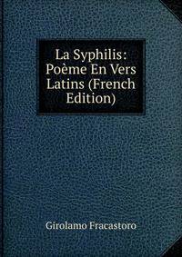 La Syphilis: Poeme En Vers Latins (French Edition)