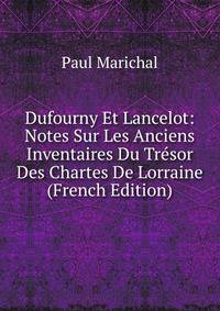 Dufourny Et Lancelot: Notes Sur Les Anciens Inventaires Du Tresor Des Chartes De Lorraine (French Edition)