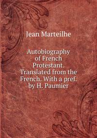 Autobiography of French Protestant. Translated from the French. With a pref. by H. Paumier