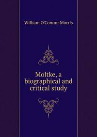 Moltke, a biographical and critical study