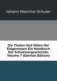 Die Thaten Und Sitten Der Eidgenossen Ein Handbuch Der Schweizergeschichte, Volume 7 (German Edition)