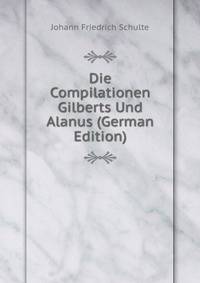Die Compilationen Gilberts Und Alanus (German Edition)