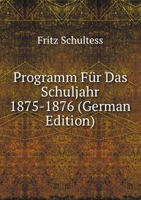 Programm Fur Das Schuljahr 1875-1876 (German Edition)
