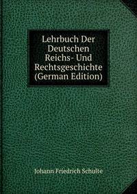 Lehrbuch Der Deutschen Reichs- Und Rechtsgeschichte (German Edition)