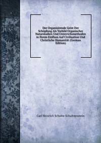 Der Organisirende Geist Der Schopfung Als Vorbild Organischer Naturstudien Und Unterrichsmethoden in Ihrem Einfluss Auf Civilisation Und Christliche Humanitat (German Edition)