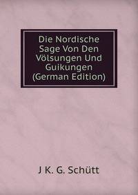 Die Nordische Sage Von Den Volsungen Und Guikungen (German Edition)