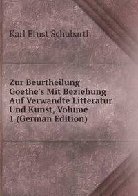Zur Beurtheilung Goethe's Mit Beziehung Auf Verwandte Litteratur Und Kunst, Volume 1 (German Edition)