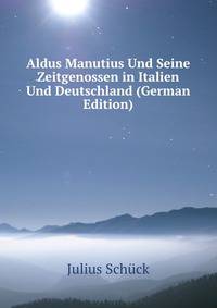 Aldus Manutius Und Seine Zeitgenossen in Italien Und Deutschland (German Edition)