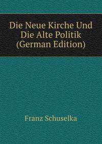 Die Neue Kirche Und Die Alte Politik (German Edition)