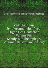 Zeitschrift Fur Schulgesundheitspflege: Organ Des Deutschen Vereins Fur Schulgesundheitsplege, Volume 10 (German Edition)