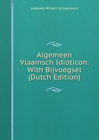 Algemeen Vlaamsch Idioticon. With Bijvoegsel (Dutch Edition)