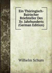 Ein Thuringisch-Bairischer Briefsteller Des Xv. Jahrhunderts (German Edition)