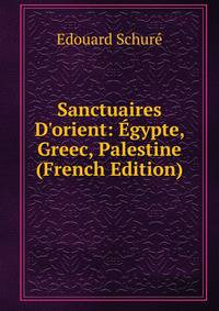 Sanctuaires D'orient: ?gypte, Greec, Palestine (French Edition)