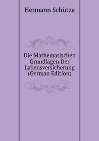 Die Mathematischen Grundlagen Der Labensversicherung (German Edition)