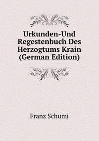 Urkunden-Und Regestenbuch Des Herzogtums Krain (German Edition)