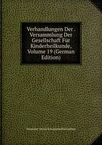 Verhandlungen Der . Versammlung Der Gesellschaft Fur Kinderheilkunde, Volume 19 (German Edition)