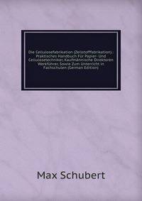 Die Cellulosefabrikation (Zellstofffabrikation).: Praktisches Handbuch Fur Papier- Und Cellulosetechniker, Kaufmannische Direktoren Werkfuhrer, Sowie Zum Unterricht in Fachschulen (German Edition)