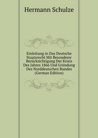 Einleitung in Das Deutsche Staatsrecht Mit Besonderer Berucksichtigung Der Krisis Des Jahres 1866 Und Grundung Des Norddeutschen Bundes (German Edition)