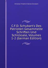 C.F.D. Schubart's Des Patrioten Gesammelte Schriften Und Schicksale, Volumes 1-2 (German Edition)